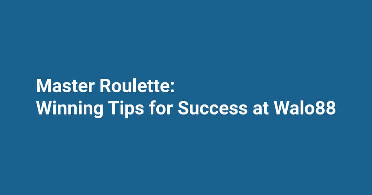 Master-Roulette-Winning-Tips-for-Success-at-Walo88