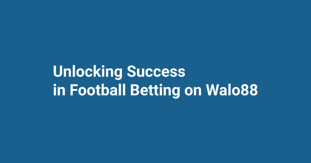 Unlocking-Success--in-Football-Betting-on-Walo88